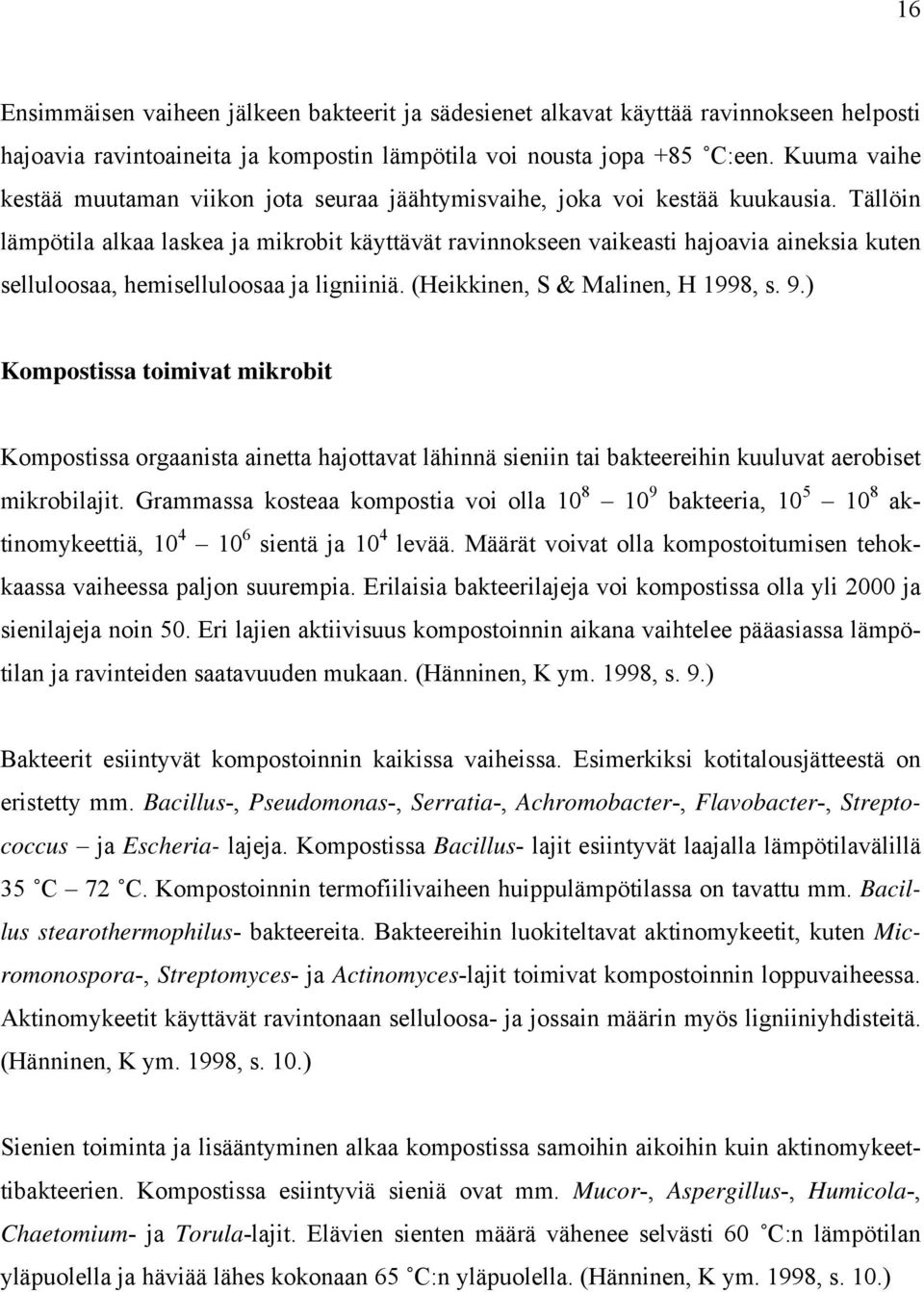 Tällöin lämpötila alkaa laskea ja mikrobit käyttävät ravinnokseen vaikeasti hajoavia aineksia kuten selluloosaa, hemiselluloosaa ja ligniiniä. (Heikkinen, S & Malinen, H 1998, s. 9.