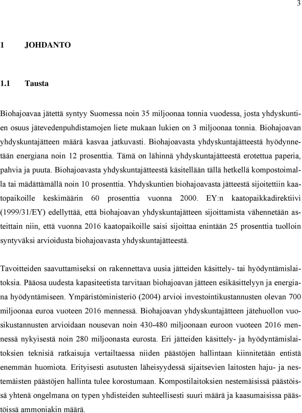 Tämä on lähinnä yhdyskuntajätteestä erotettua paperia, pahvia ja puuta. Biohajoavasta yhdyskuntajätteestä käsitellään tällä hetkellä kompostoimalla tai mädättämällä noin 10 prosenttia.