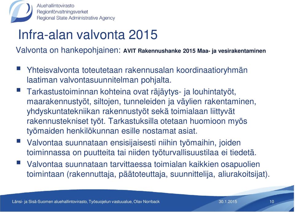 Tarkastustoiminnan kohteina ovat räjäytys- ja louhintatyöt, maarakennustyöt, siltojen, tunneleiden ja väylien rakentaminen, yhdyskuntatekniikan rakennustyöt sekä toimialaan liittyvät