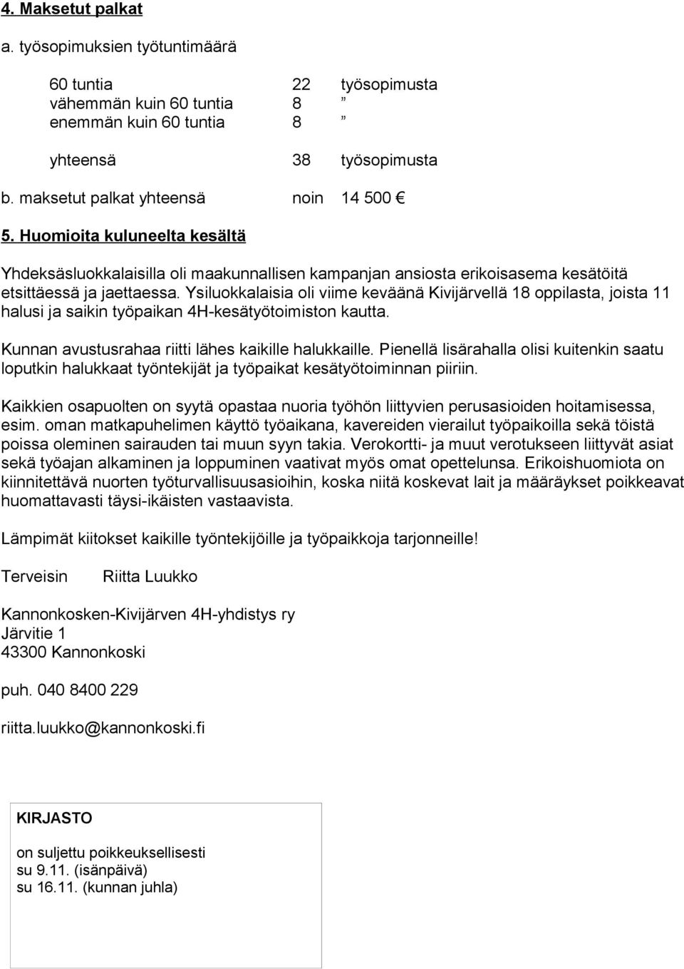 Ysiluokkalaisia oli viime keväänä Kivijärvellä 18 oppilasta, joista 11 halusi ja saikin työpaikan 4H-kesätyötoimiston kautta. Kunnan avustusrahaa riitti lähes kaikille halukkaille.