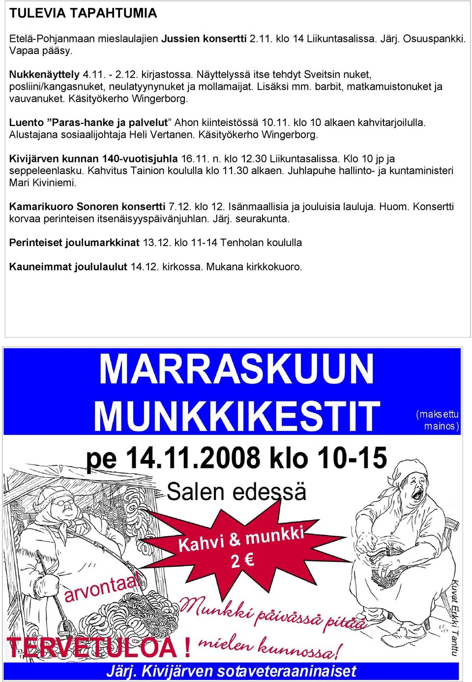 Luento Paras-hanke ja palvelut Ahon kiinteistössä 10.11. klo 10 alkaen kahvitarjoilulla. Alustajana sosiaalijohtaja Heli Vertanen. Käsityökerho Wingerborg. Kivijärven kunnan 140-vuotisjuhla 16.11. n.