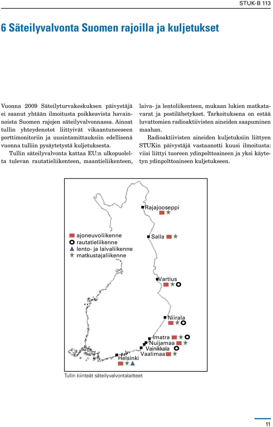 Tullin säteilyvalvonta kattaa EU:n ulkopuolelta tulevan rautatieliikenteen, maantieliikenteen, laiva- ja lentoliikenteen, mukaan lukien matkatavarat ja postilähetykset.