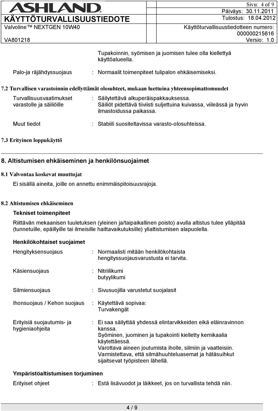 Säiliöt pidettävä tiiviisti suljettuina kuivassa, viileässä ja hyvin ilmastoidussa paikassa. Muut tiedot : Stabiili suositeltavissa varasto-olosuhteissa. 7.3 Erityinen loppukäyttö 8.