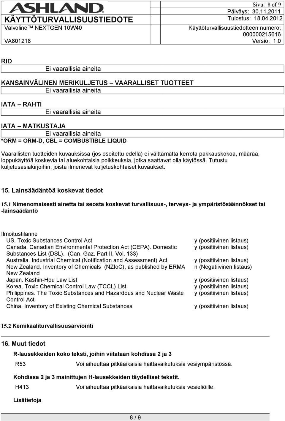 Tutustu kuljetusasiakirjoihin, joista ilmenevät kuljetuskohtaiset kuvaukset. 15. Lainsäädäntöä koskevat tiedot 15.