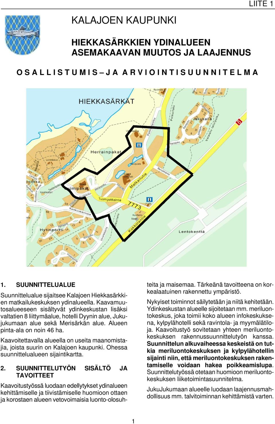 Kaavamuutosalueeseen sisältyvät ydinkeskustan lisäksi valtatien liittymäalue, hotelli Dyynin alue, Jukujukumaan alue sekä Merisärkän alue. Alueen pinta-ala on noin 46 ha.