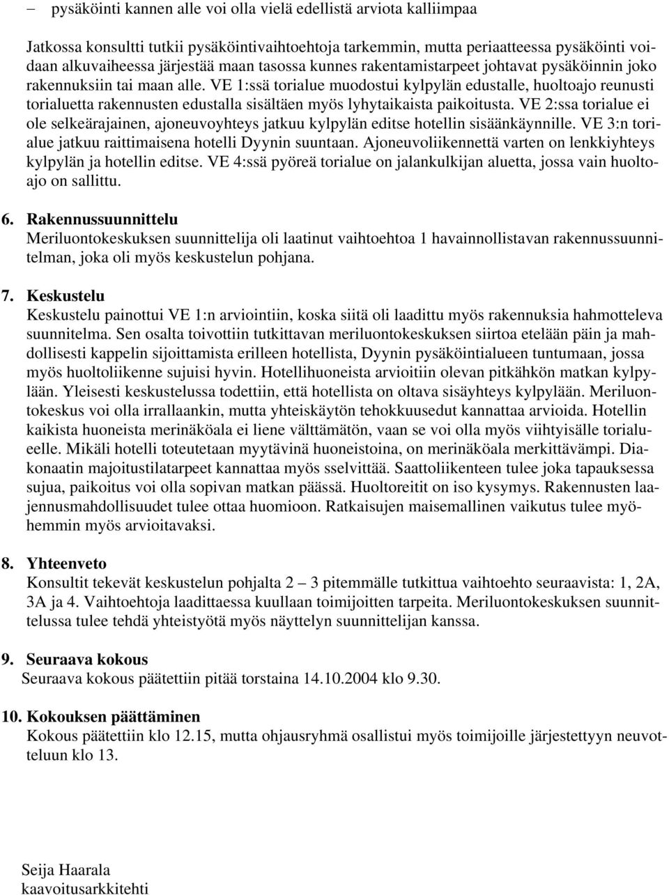 VE 1:ssä torialue muodostui kylpylän edustalle, huoltoajo reunusti torialuetta rakennusten edustalla sisältäen myös lyhytaikaista paikoitusta.