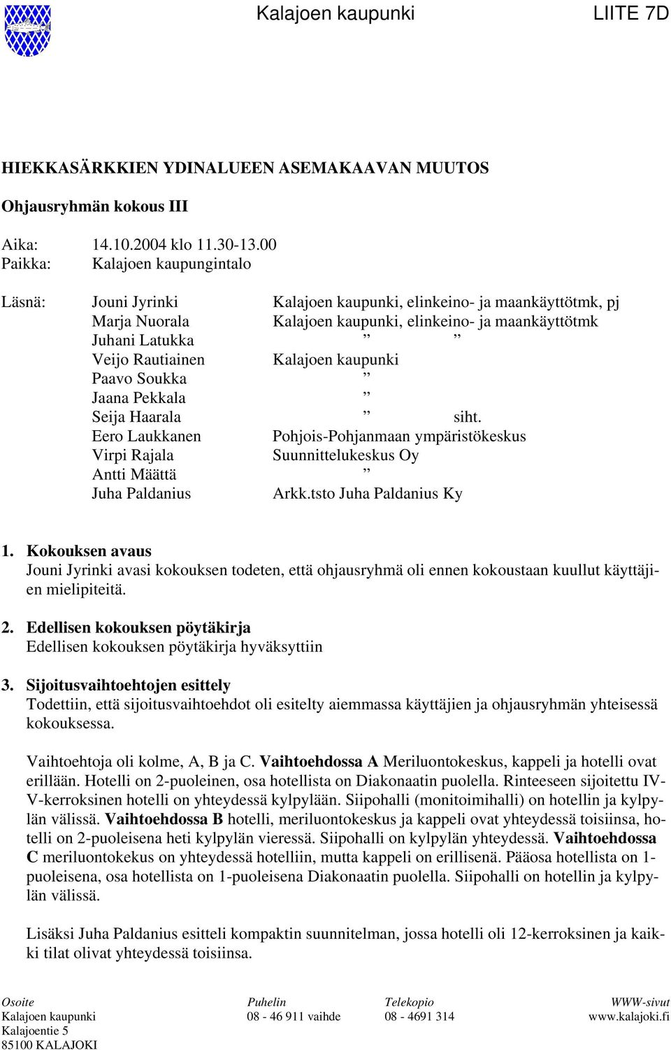 Kalajoen kaupunki Paavo Soukka Jaana Pekkala Seija Haarala siht. Eero Laukkanen Pohjois-Pohjanmaan ympäristökeskus Virpi Rajala Suunnittelukeskus Oy Antti Määttä Juha Paldanius Arkk.