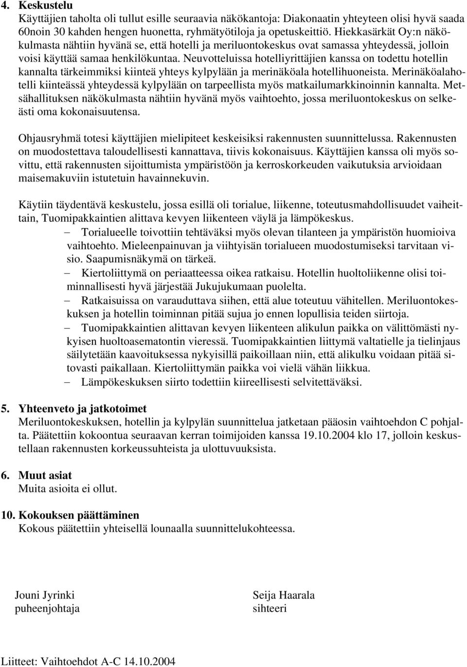 Neuvotteluissa hotelliyrittäjien kanssa on todettu hotellin kannalta tärkeimmiksi kiinteä yhteys kylpylään ja merinäköala hotellihuoneista.