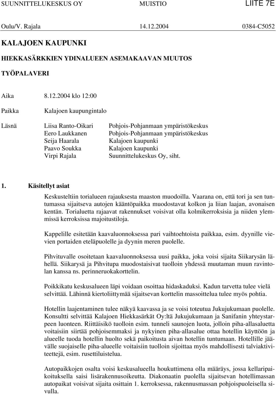 Kalajoen kaupunki Virpi Rajala Suunnittelukeskus Oy, siht. 1. Käsitellyt asiat Keskusteltiin torialueen rajauksesta maaston muodoilla.