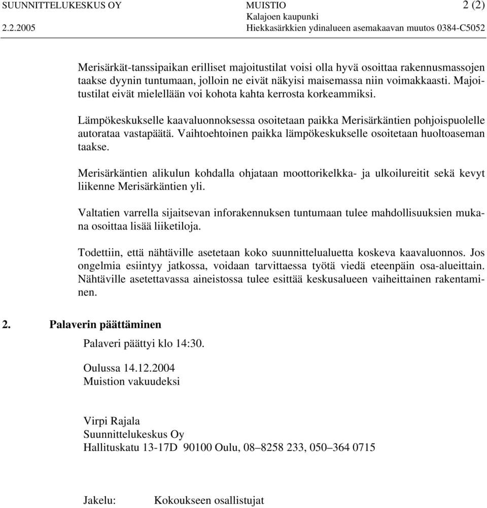 jolloin ne eivät näkyisi maisemassa niin voimakkaasti. Majoitustilat eivät mielellään voi kohota kahta kerrosta korkeammiksi.