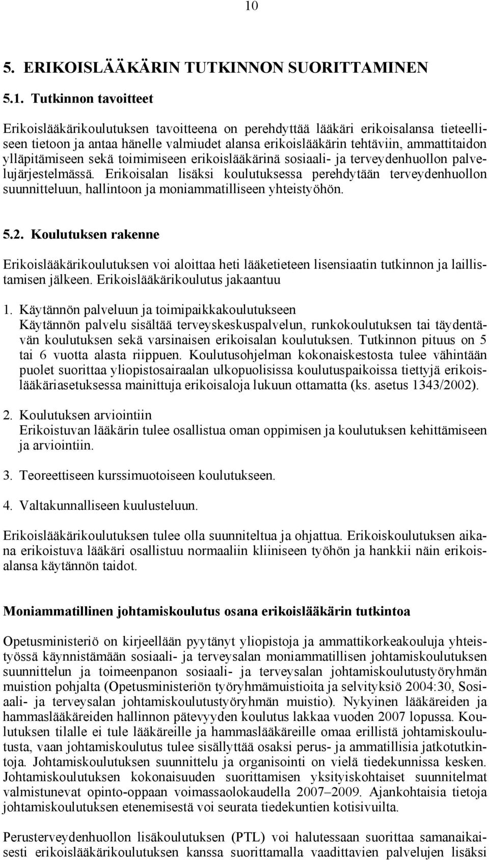 Erikoisalan lisäksi koulutuksessa perehdytään terveydenhuollon suunnitteluun, hallintoon ja moniammatilliseen yhteistyöhön. 5.2.