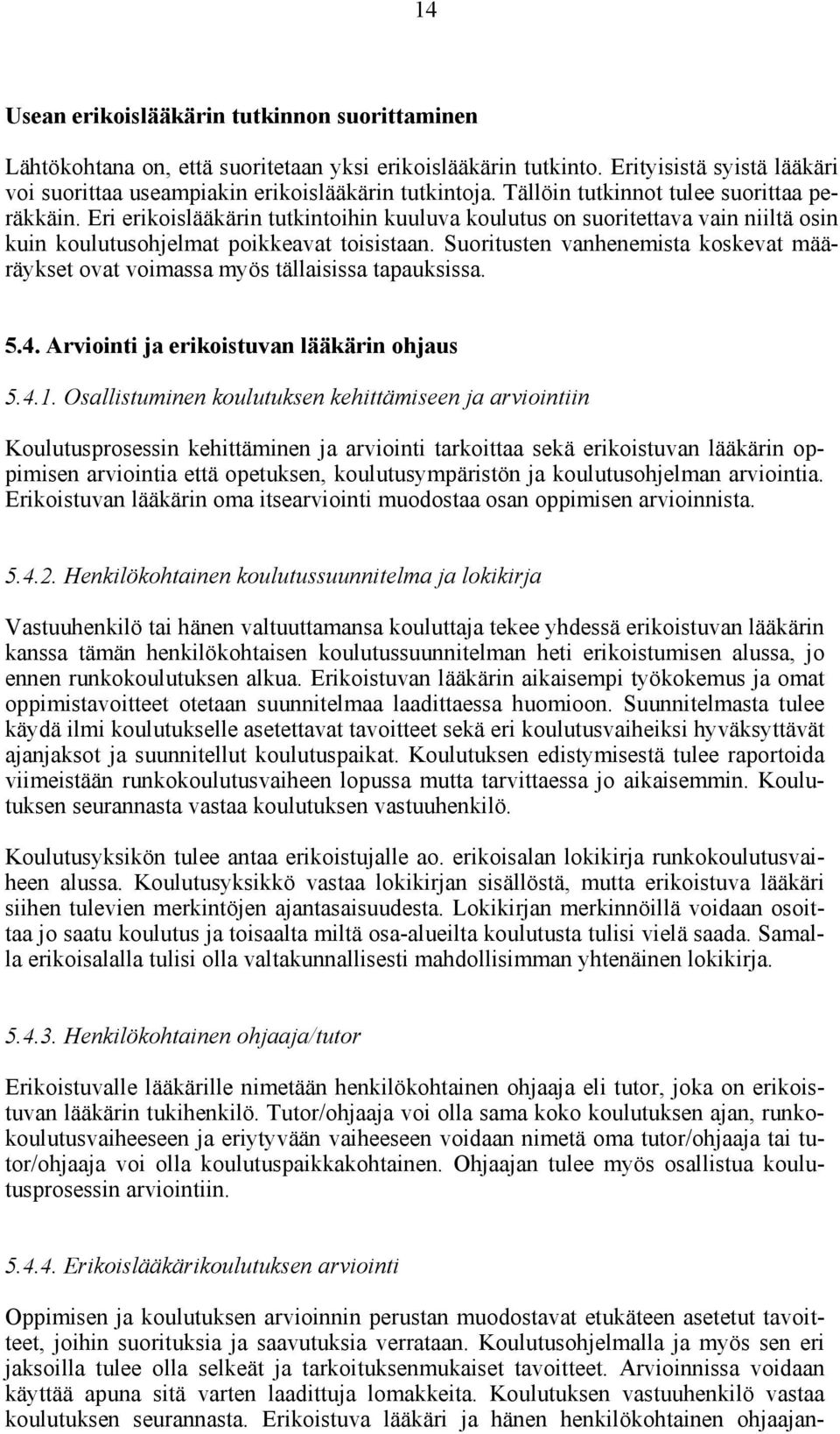 Suoritusten vanhenemista koskevat määräykset ovat voimassa myös tällaisissa tapauksissa. 5.4. Arviointi ja erikoistuvan lääkärin ohjaus 5.4.1.