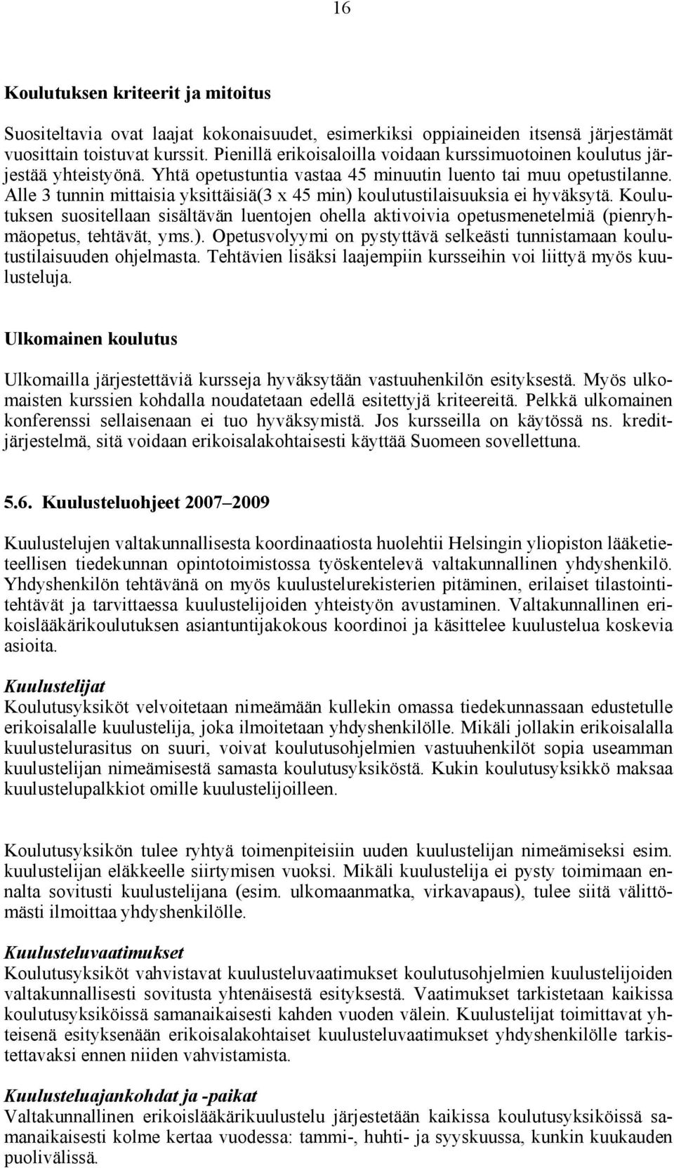 Alle 3 tunnin mittaisia yksittäisiä(3 x 45 min) koulutustilaisuuksia ei hyväksytä. Koulutuksen suositellaan sisältävän luentojen ohella aktivoivia opetusmenetelmiä (pienryhmäopetus, tehtävät, yms.). Opetusvolyymi on pystyttävä selkeästi tunnistamaan koulutustilaisuuden ohjelmasta.