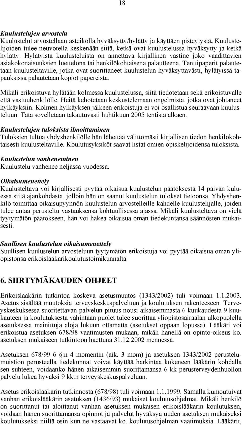 Hylätyistä kuulusteluista on annettava kirjallinen vastine joko vaadittavien asiakokonaisuuksien luettelona tai henkilökohtaisena palautteena.