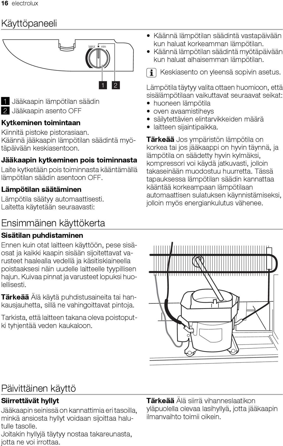 Käännä jääkaapin lämpötilan säädintä myötäpäivään keskiasentoon. Jääkaapin kytkeminen pois toiminnasta Laite kytketään pois toiminnasta kääntämällä lämpötilan säädin asentoon OFF.