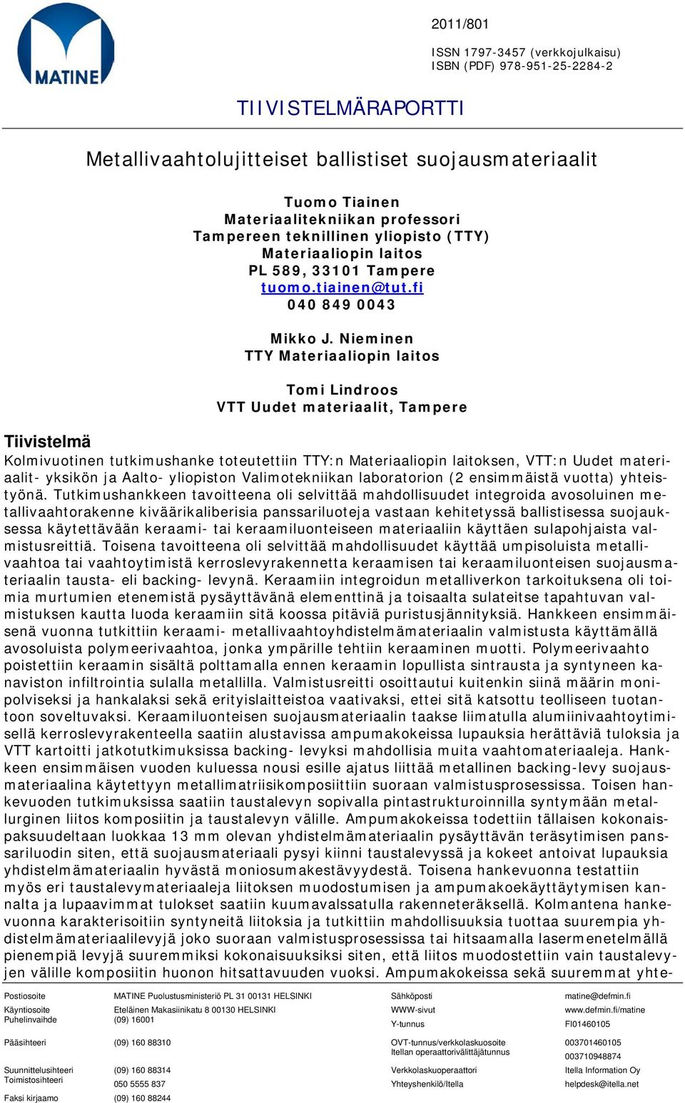 tiainen@tut.fi 040 849 0043 Eteläinen Makasiinikatu 8 00130 HELSINKI (09) 16001 Mikko J.