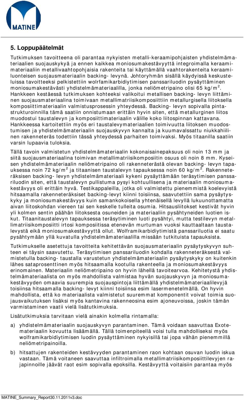 Johtoryhmän sisällä käydyissä keskusteluissa tavoitteeksi pelkistettiin wolrfamikarbidiytimisen panssariluodin pysäyttäminen moniosumakestävästi yhdistelmämateriaalilla, jonka neliömetripaino olisi