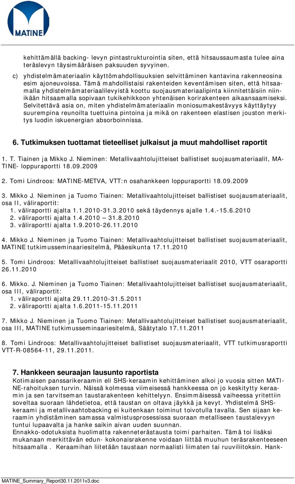 Tämä mahdollistaisi rakenteiden keventämisen siten, että hitsaamalla yhdistelmämateriaalilevyistä koottu suojausmateriaalipinta kiinnitettäisiin niinikään hitsaamalla sopivaan tukikehikkoon