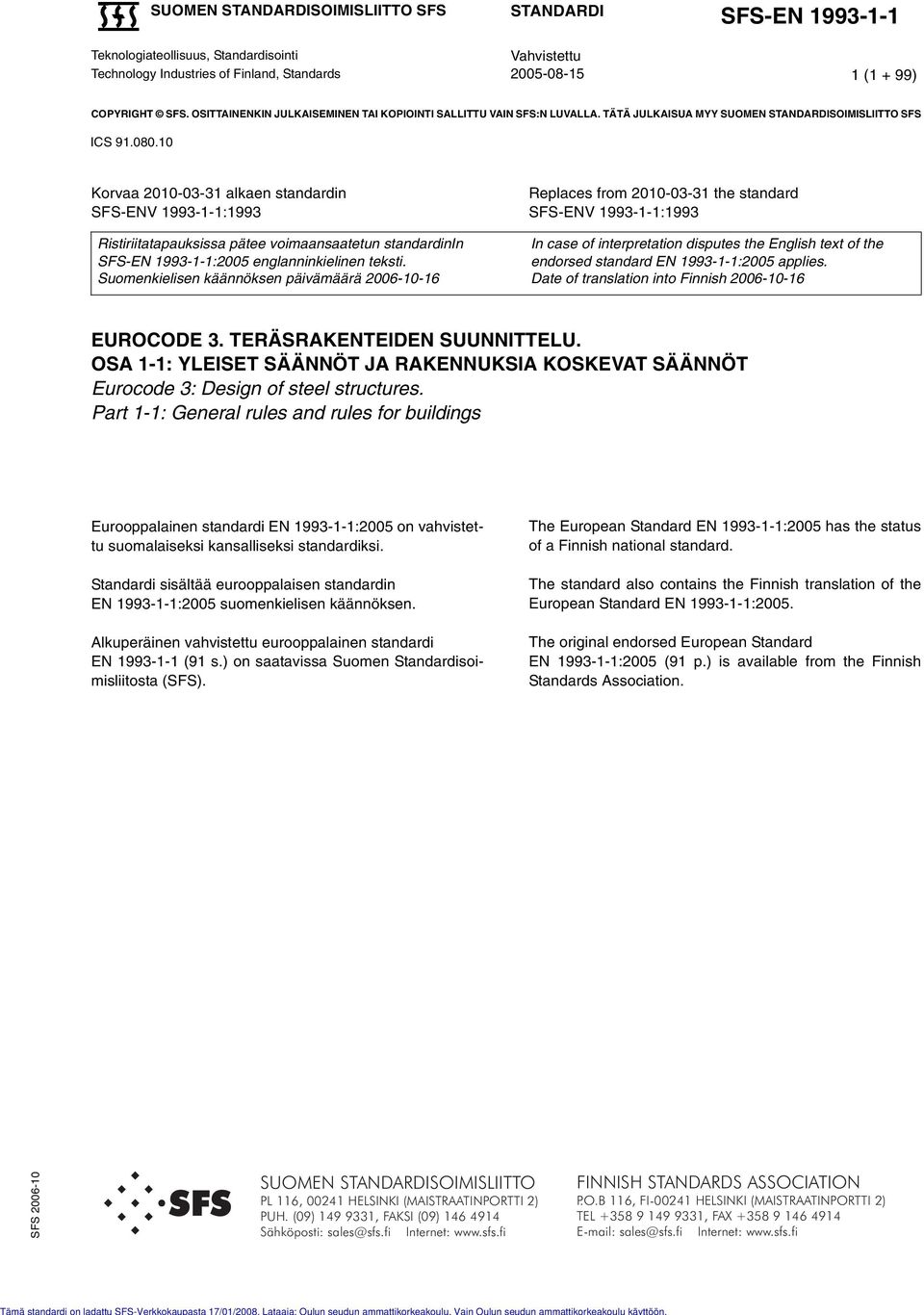 10 Korvaa 010-03-31 alkaen standardin SFS-EV 1993-1-1:1993 Replaces from 010-03-31 the standard SFS-EV 1993-1-1:1993 Ristiriitatapauksissa pätee voimaansaatetun standardinin In case of interpretation