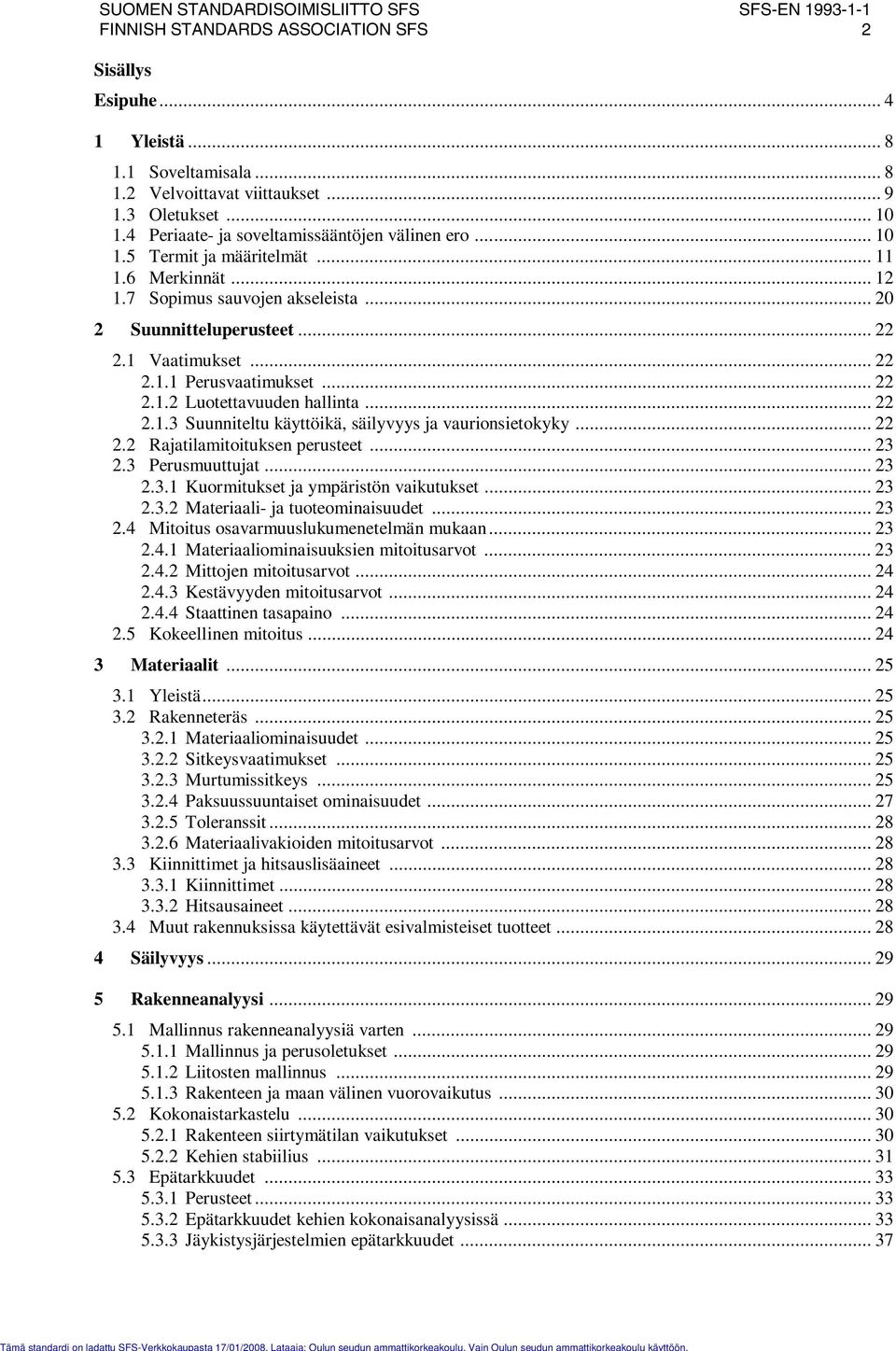 ...1. Luotettavuuden hallinta....1.3 Suunniteltu kättöikä, säilvs ja vaurionsietokk.... Rajatilamitoituksen perusteet... 3.3 Perusmuuttujat... 3.3.1 Kuormitukset ja mpäristön vaikutukset... 3.3. ateriaali- ja tuoteominaisuudet.