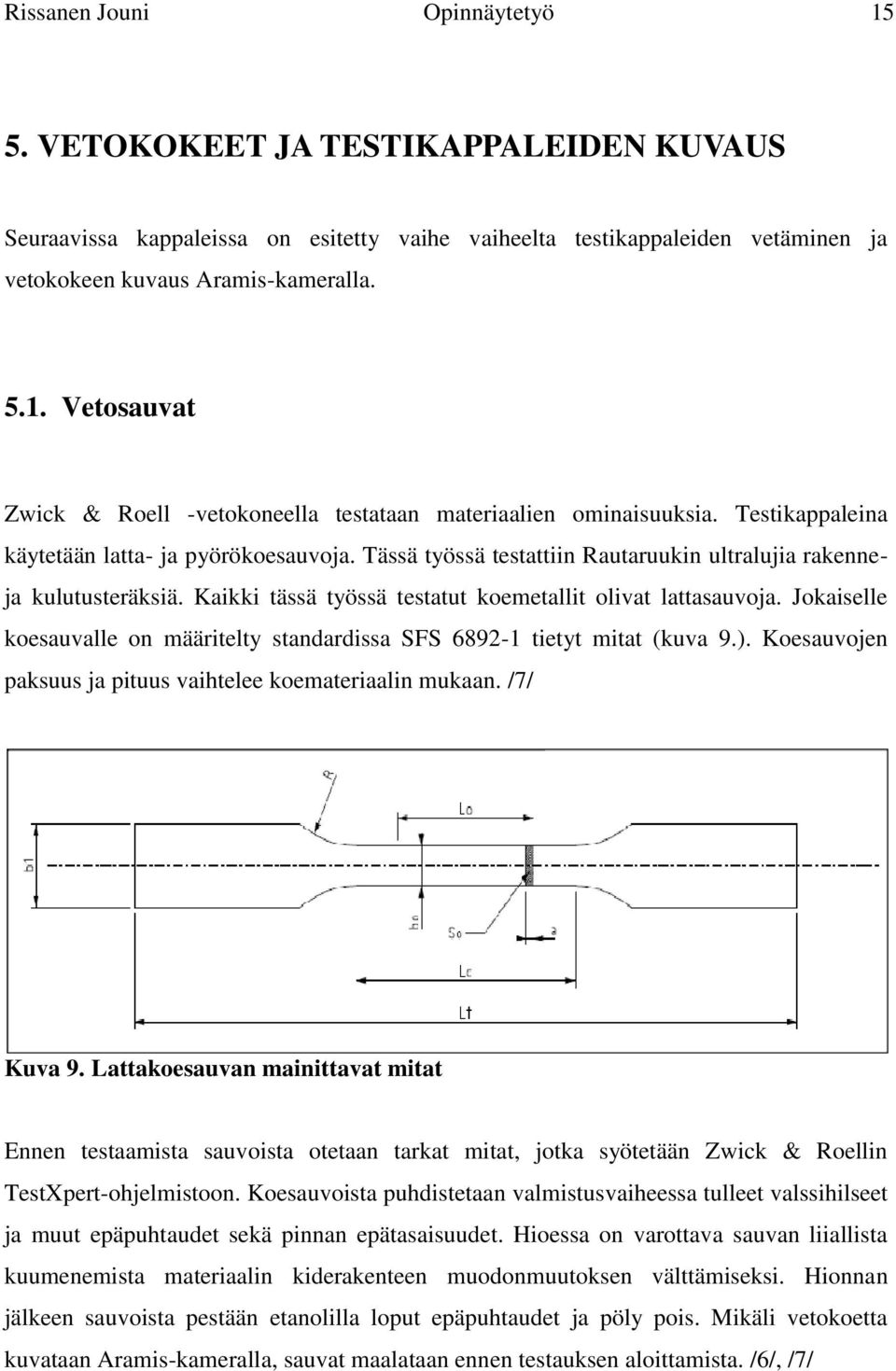 Jokaiselle koesauvalle on määritelty standardissa SFS 6892-1 tietyt mitat (kuva 9.). Koesauvojen paksuus ja pituus vaihtelee koemateriaalin mukaan. /7/ Kuva 9.