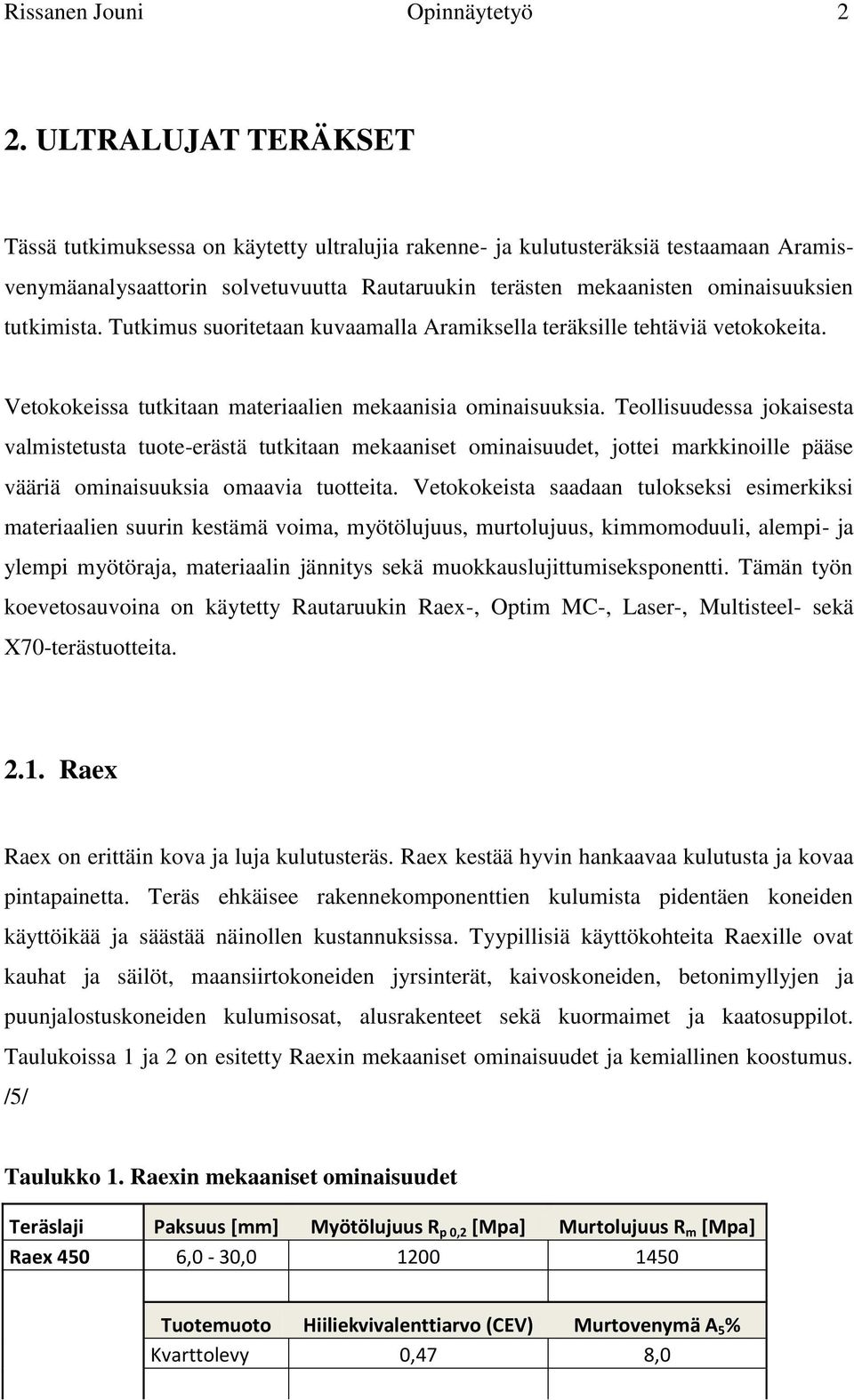 tutkimista. Tutkimus suoritetaan kuvaamalla Aramiksella teräksille tehtäviä vetokokeita. Vetokokeissa tutkitaan materiaalien mekaanisia ominaisuuksia.