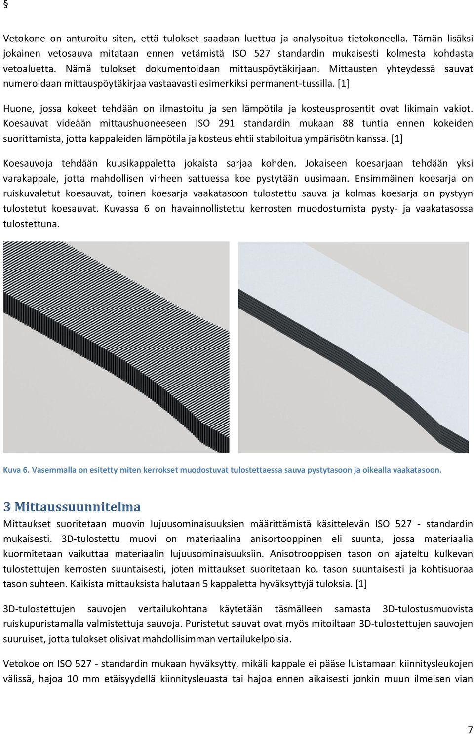 Mittausten yhteydessä sauvat numeroidaan mittauspöytäkirjaa vastaavasti esimerkiksi permanent-tussilla.