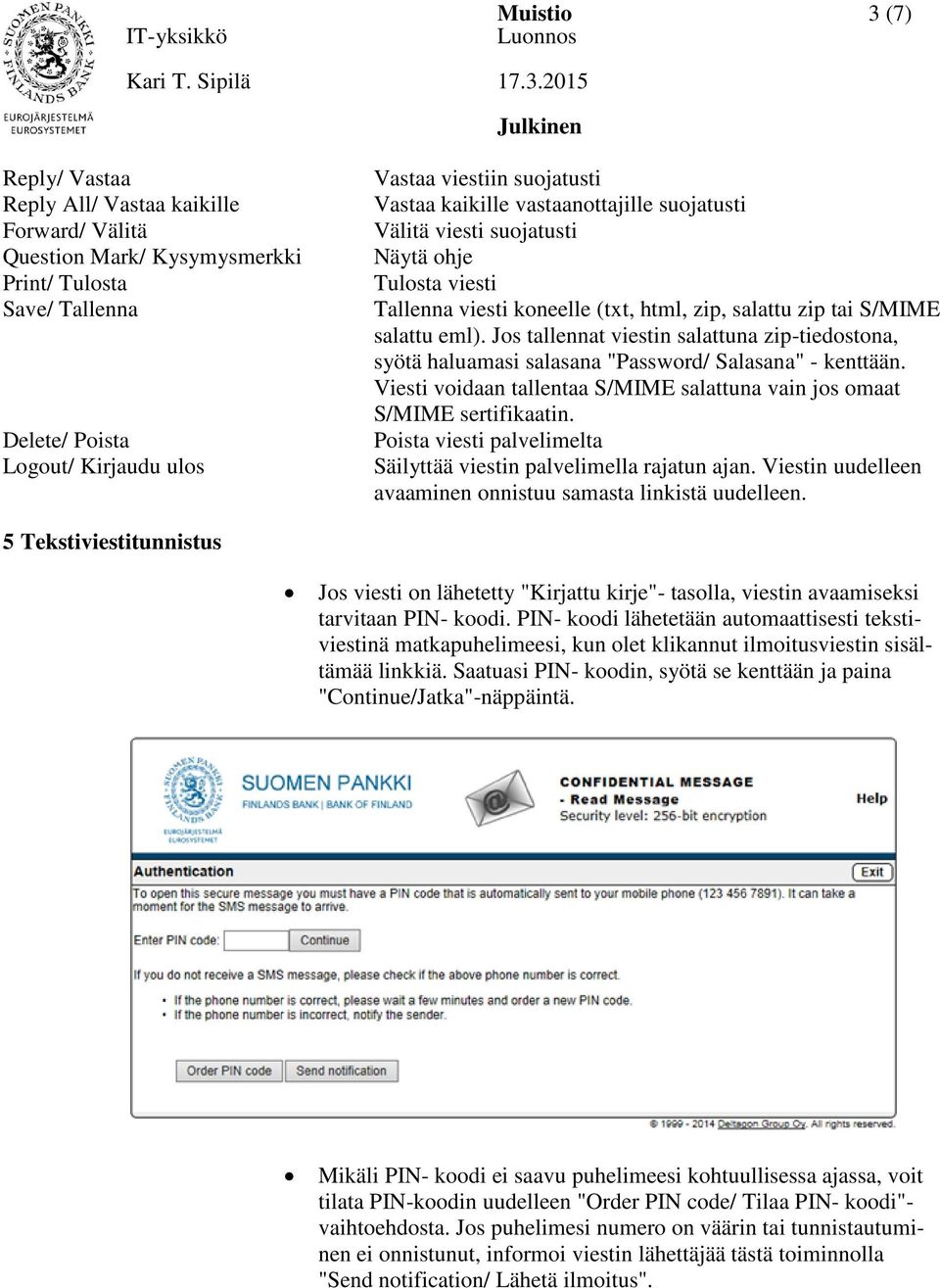 Jos tallennat viestin salattuna zip-tiedostona, syötä haluamasi salasana "Password/ Salasana" - kenttään. Viesti voidaan tallentaa S/MIME salattuna vain jos omaat S/MIME sertifikaatin.