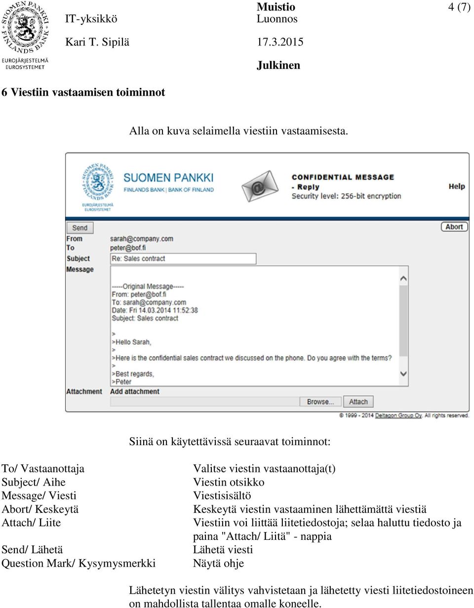 Kysymysmerkki Valitse viestin vastaanottaja(t) Viestin otsikko Viestisisältö Keskeytä viestin vastaaminen lähettämättä viestiä Viestiin voi liittää