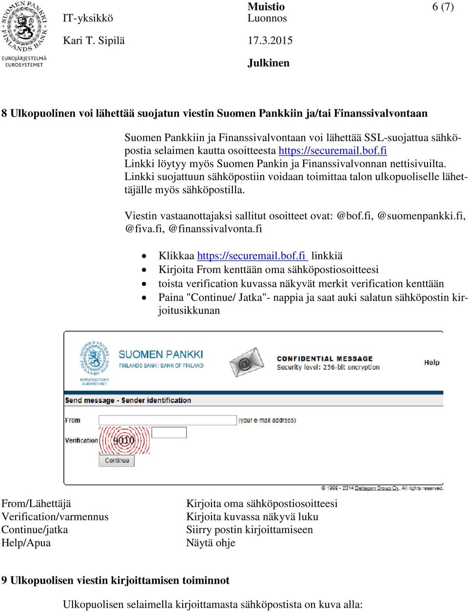 Linkki suojattuun sähköpostiin voidaan toimittaa talon ulkopuoliselle lähettäjälle myös sähköpostilla. Viestin vastaanottajaksi sallitut osoitteet ovat: @bof.fi, @suomenpankki.fi, @fiva.