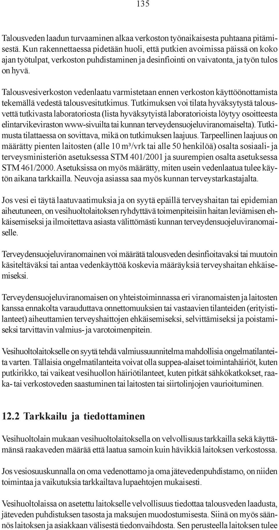 Talousvesiverkoston vedenlaatu varmistetaan ennen verkoston käyttöönottamista tekemällä vedestä talousvesitutkimus.