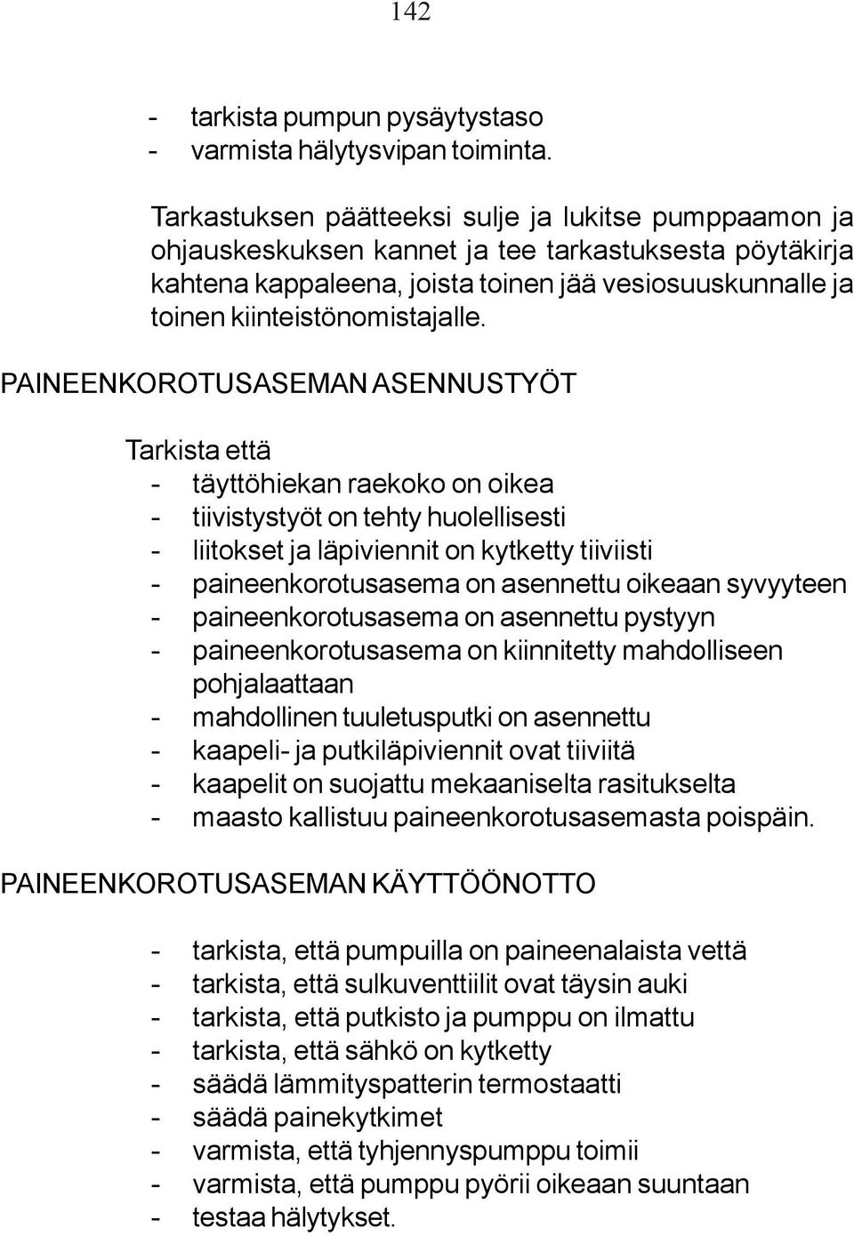 PAINEENKOROTUSASEMAN ASENNUSTYÖT Tarkista että - täyttöhiekan raekoko on oikea - tiivistystyöt on tehty huolellisesti - liitokset ja läpiviennit on kytketty tiiviisti - paineenkorotusasema on