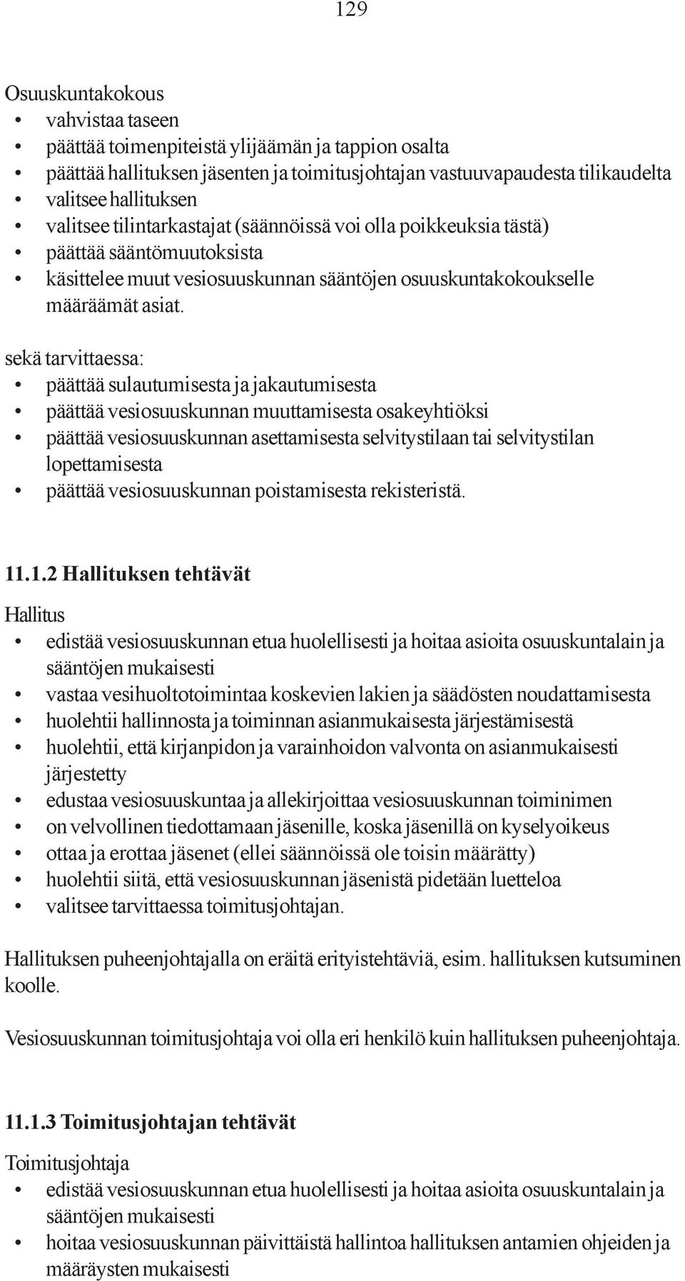 sekä tarvittaessa: päättää sulautumisesta ja jakautumisesta päättää vesiosuuskunnan muuttamisesta osakeyhtiöksi päättää vesiosuuskunnan asettamisesta selvitystilaan tai selvitystilan lopettamisesta