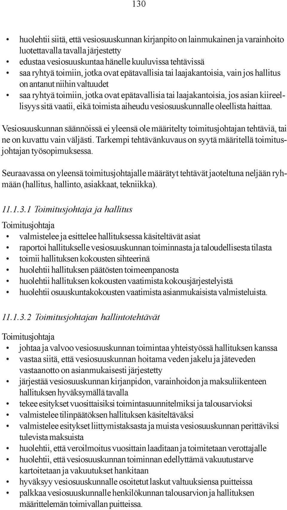 toimista aiheudu vesiosuuskunnalle oleellista haittaa. Vesiosuuskunnan säännöissä ei yleensä ole määritelty toimitusjohtajan tehtäviä, tai ne on kuvattu vain väljästi.