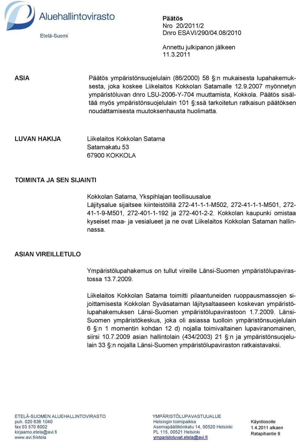 2007 myönnetyn ympäristöluvan dnro LSU-2006-Y-704 muuttamista, Kokkola. Päätös sisältää myös ympäristönsuojelulain 101 :ssä tarkoitetun ratkaisun päätöksen noudattamisesta muutoksenhausta huolimatta.