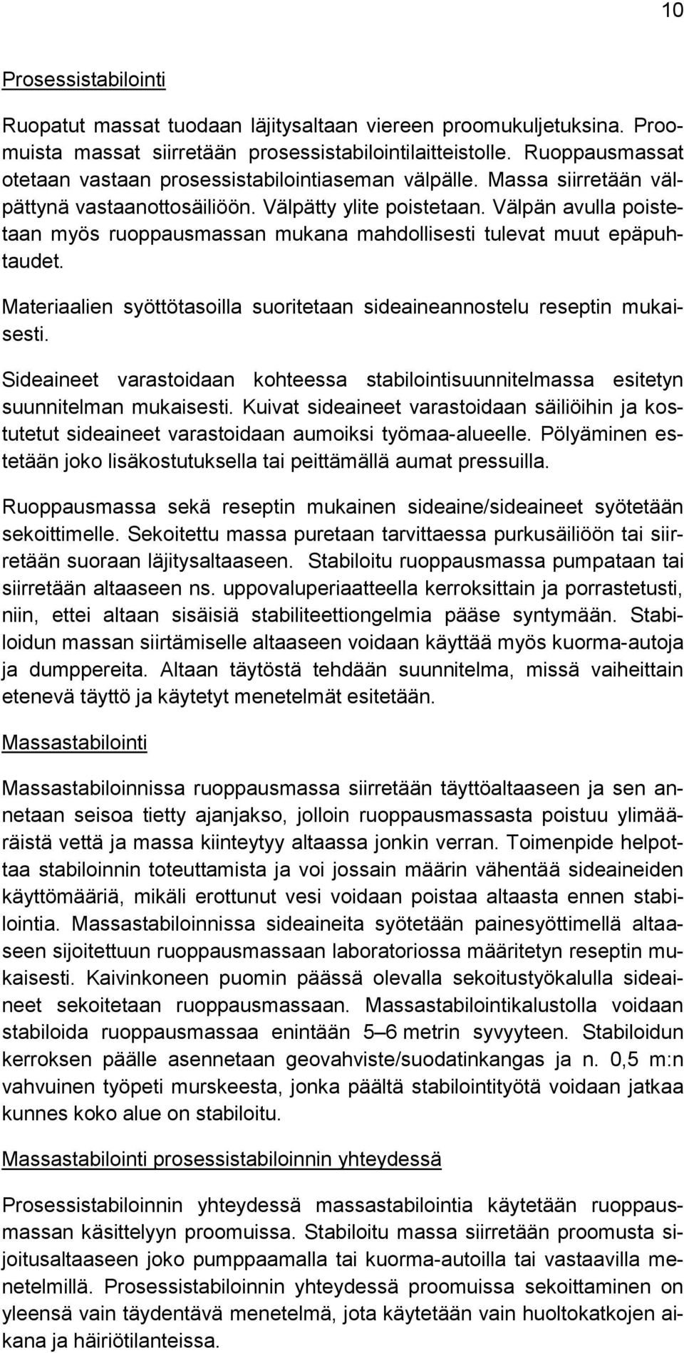 Välpän avulla poistetaan myös ruoppausmassan mukana mahdollisesti tulevat muut epäpuhtaudet. Materiaalien syöttötasoilla suoritetaan sideaineannostelu reseptin mukaisesti.