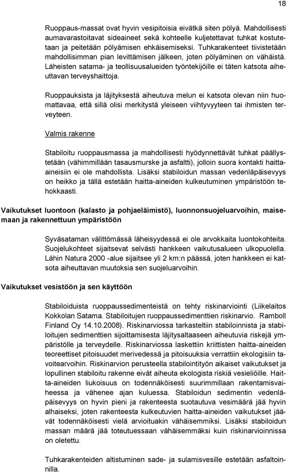 Ruoppauksista ja läjityksestä aiheutuva melun ei katsota olevan niin huomattavaa, että sillä olisi merkitystä yleiseen viihtyvyyteen tai ihmisten terveyteen.