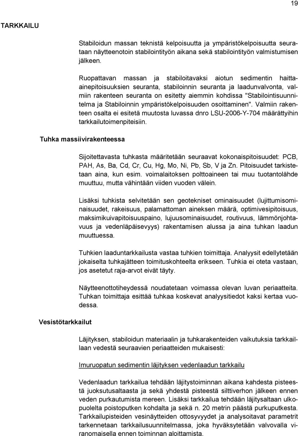 "Stabilointisuunnitelma ja Stabiloinnin ympäristökelpoisuuden osoittaminen". Valmiin rakenteen osalta ei esitetä muutosta luvassa dnro LSU-2006-Y-704 määrättyihin tarkkailutoimenpiteisiin.