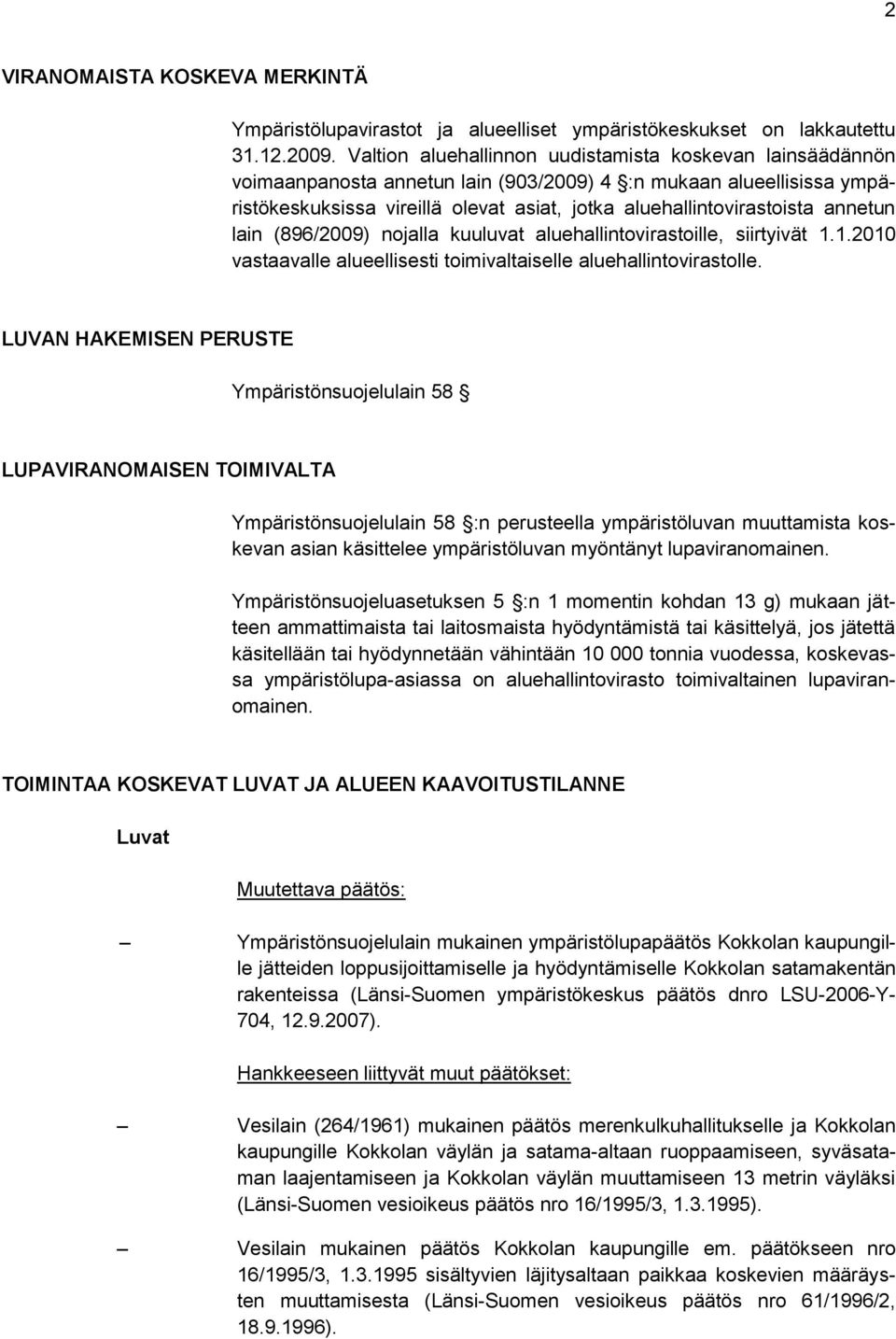 annetun lain (896/2009) nojalla kuuluvat aluehallintovirastoille, siirtyivät 1.1.2010 vastaavalle alueellisesti toimivaltaiselle aluehallintovirastolle.