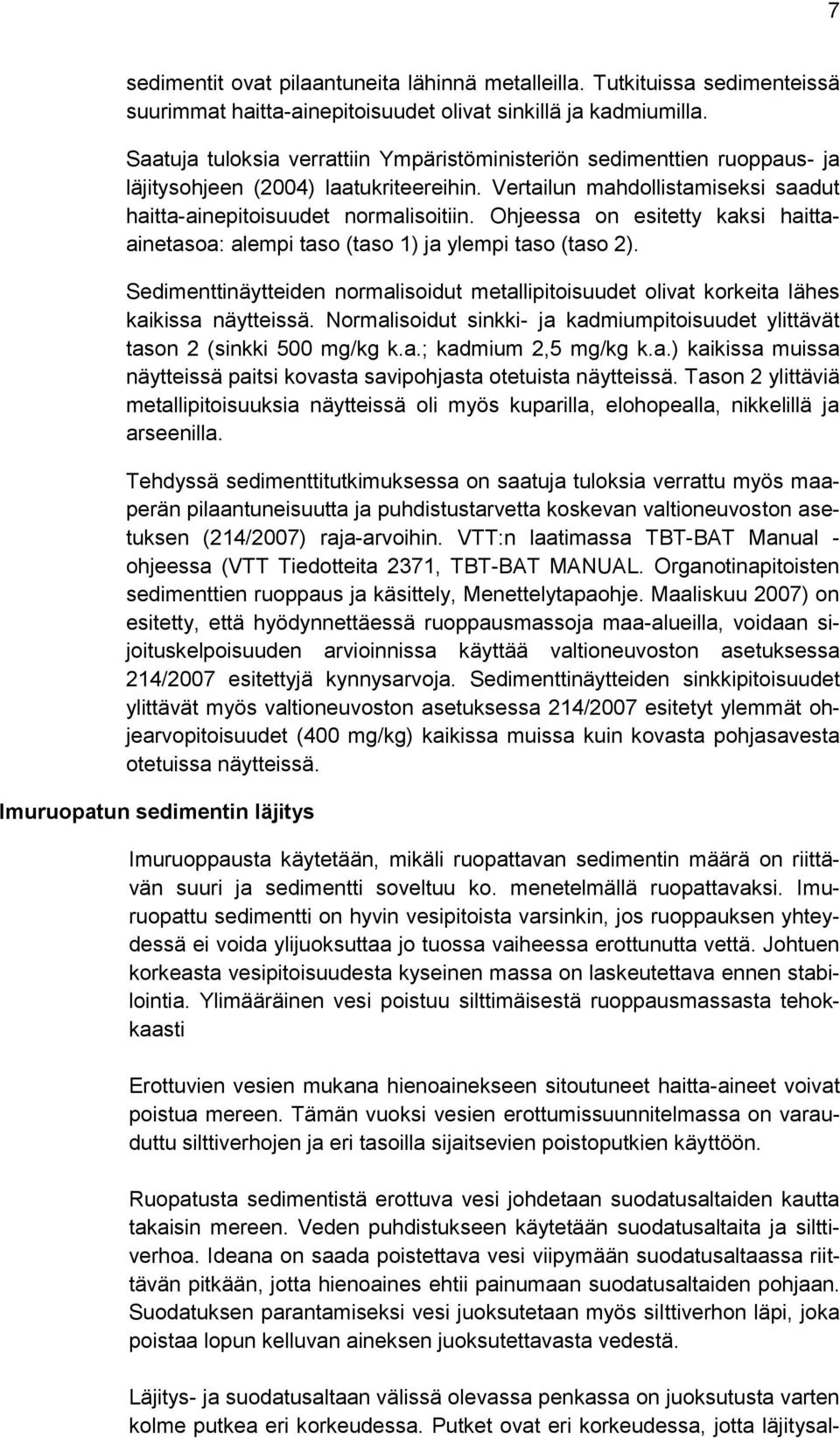 Ohjeessa on esitetty kaksi haittaainetasoa: alempi taso (taso 1) ja ylempi taso (taso 2). Sedimenttinäytteiden normalisoidut metallipitoisuudet olivat korkeita lähes kaikissa näytteissä.