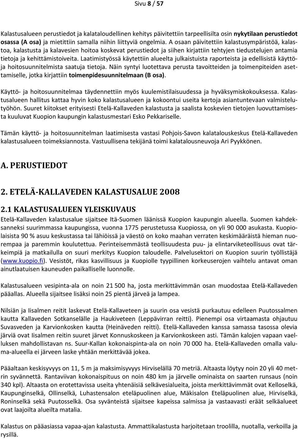 Laatimistyössä käytettiin alueelta julkaistuista raporteista ja edellisistä käyttöja hoitosuunnitelmista saatuja tietoja.