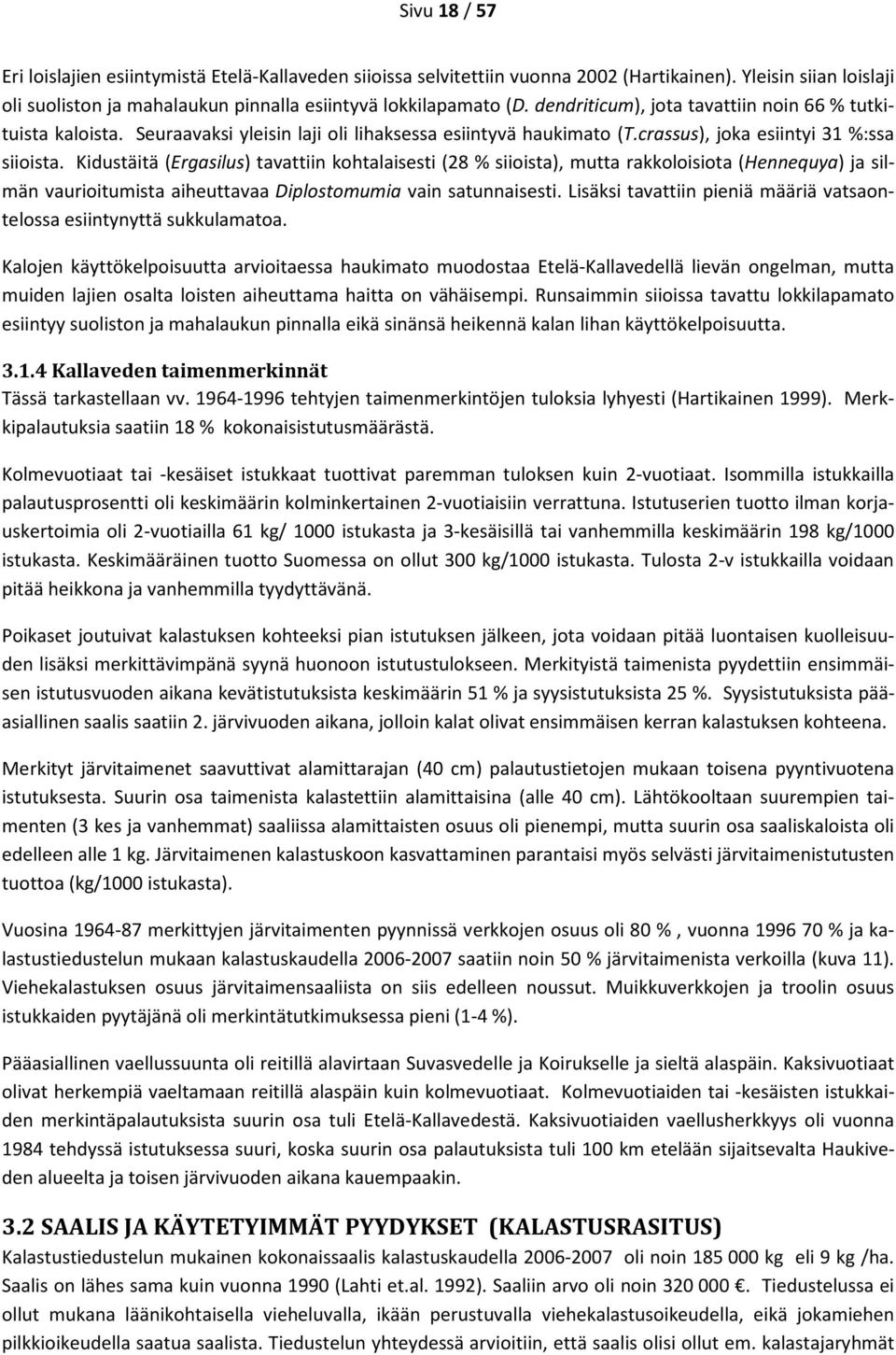 Kidustäitä (Ergasilus) tavattiin kohtalaisesti (28 % siioista), mutta rakkoloisiota (Hennequya) ja silmän vaurioitumista aiheuttavaa Diplostomumia vain satunnaisesti.