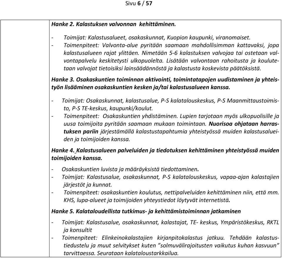 Lisätään valvontaan rahoitusta ja koulutetaan valvojat tietoisiksi lainsäädännöstä ja kalastusta koskevista päätöksistä. Hanke 3.