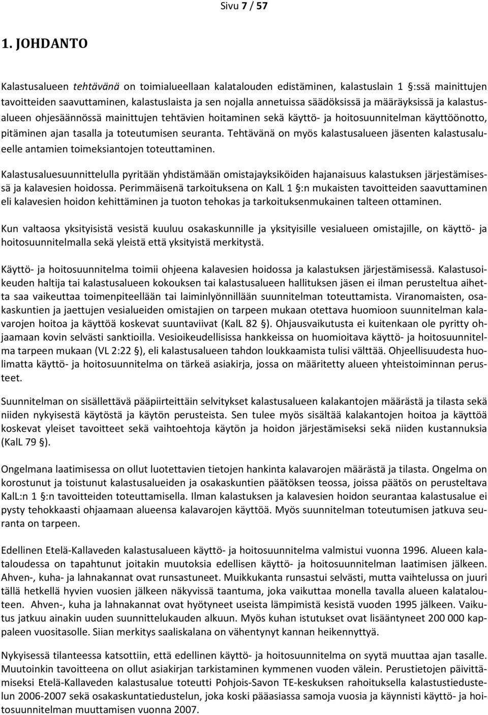 määräyksissä ja kalastusalueen ohjesäännössä mainittujen tehtävien hoitaminen sekä käyttö- ja hoitosuunnitelman käyttöönotto, pitäminen ajan tasalla ja toteutumisen seuranta.