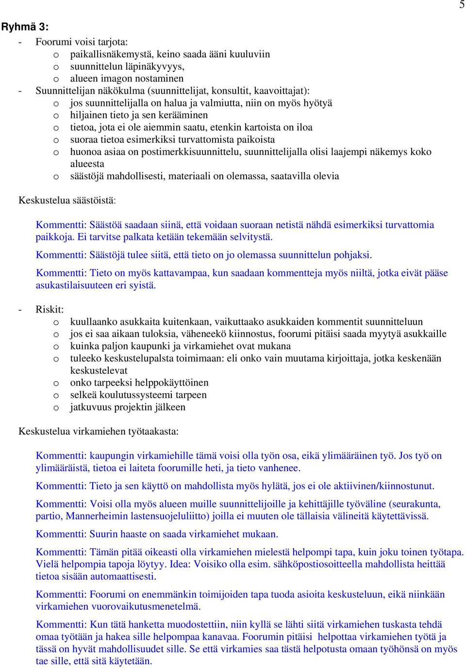 asiaa n pstimerkkisuunnittelu, suunnittelijalla lisi laajempi näkemys kk alueesta säästöjä mahdllisesti, materiaali n lemassa, saatavilla levia Keskustelua säästöistä: Kmmentti: Säästöä saadaan