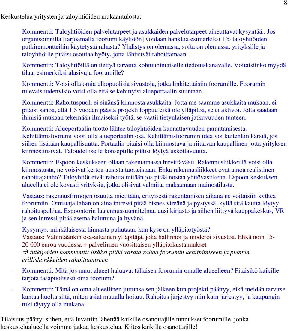 Yhdistys n lemassa, sfta n lemassa, yrityksille ja talyhtiöille pitäisi sittaa hyöty, jtta lähtisivät rahittamaan. Kmmentti: Talyhtiöillä n tiettyä tarvetta khtuuhintaiselle tiedtuskanavalle.