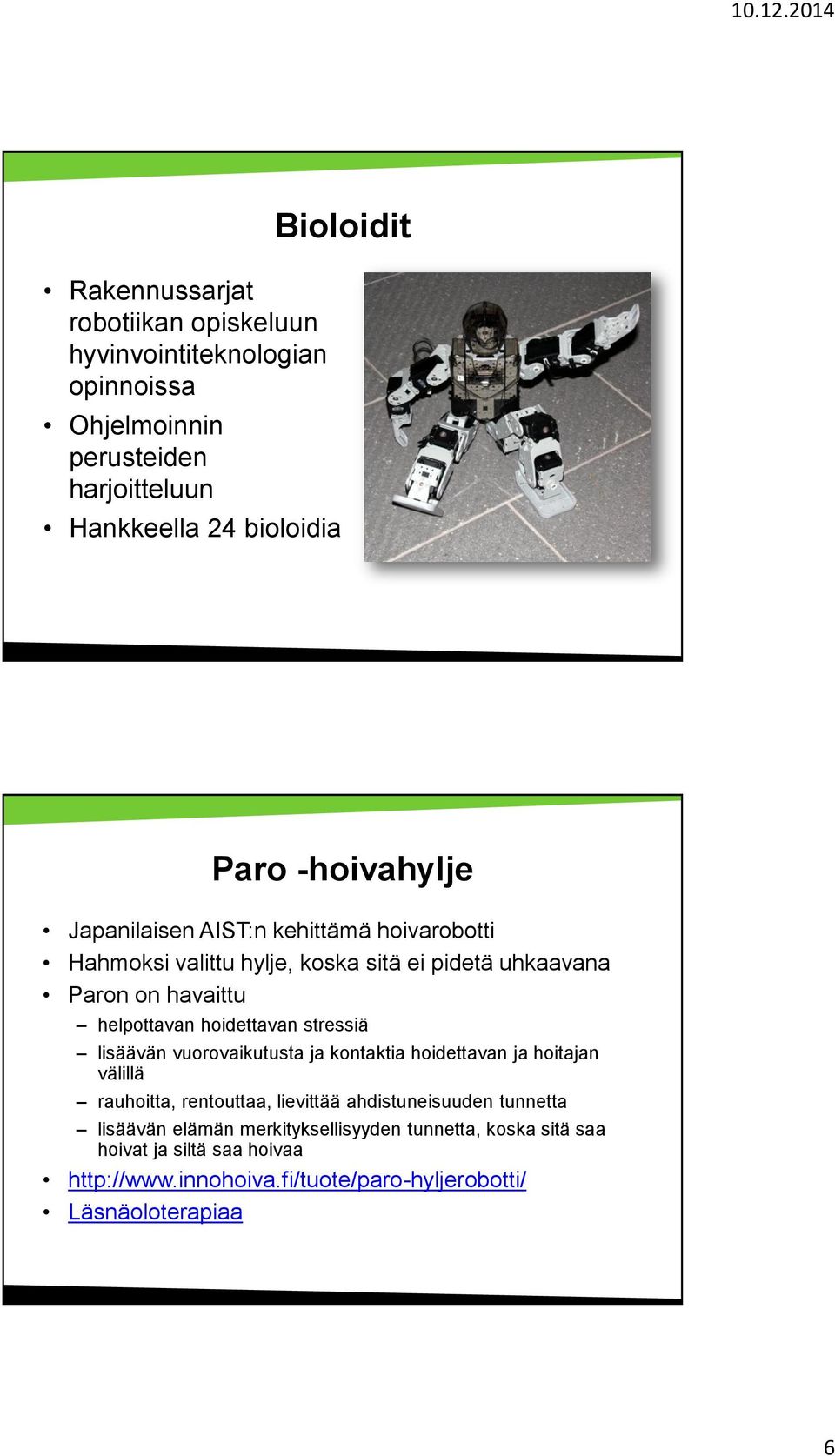 hoidettavan stressiä lisäävän vuorovaikutusta ja kontaktia hoidettavan ja hoitajan välillä rauhoitta, rentouttaa, lievittää ahdistuneisuuden