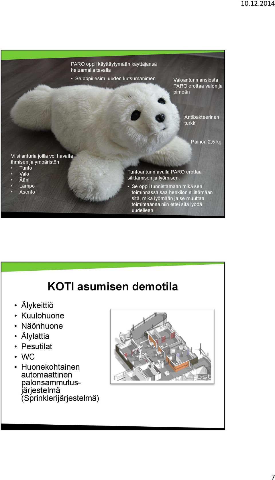 ympäristön Tunto Valo Ääni Lämpö Asento Tuntoanturin avulla PARO erottaa silittämisen ja lyömisen.