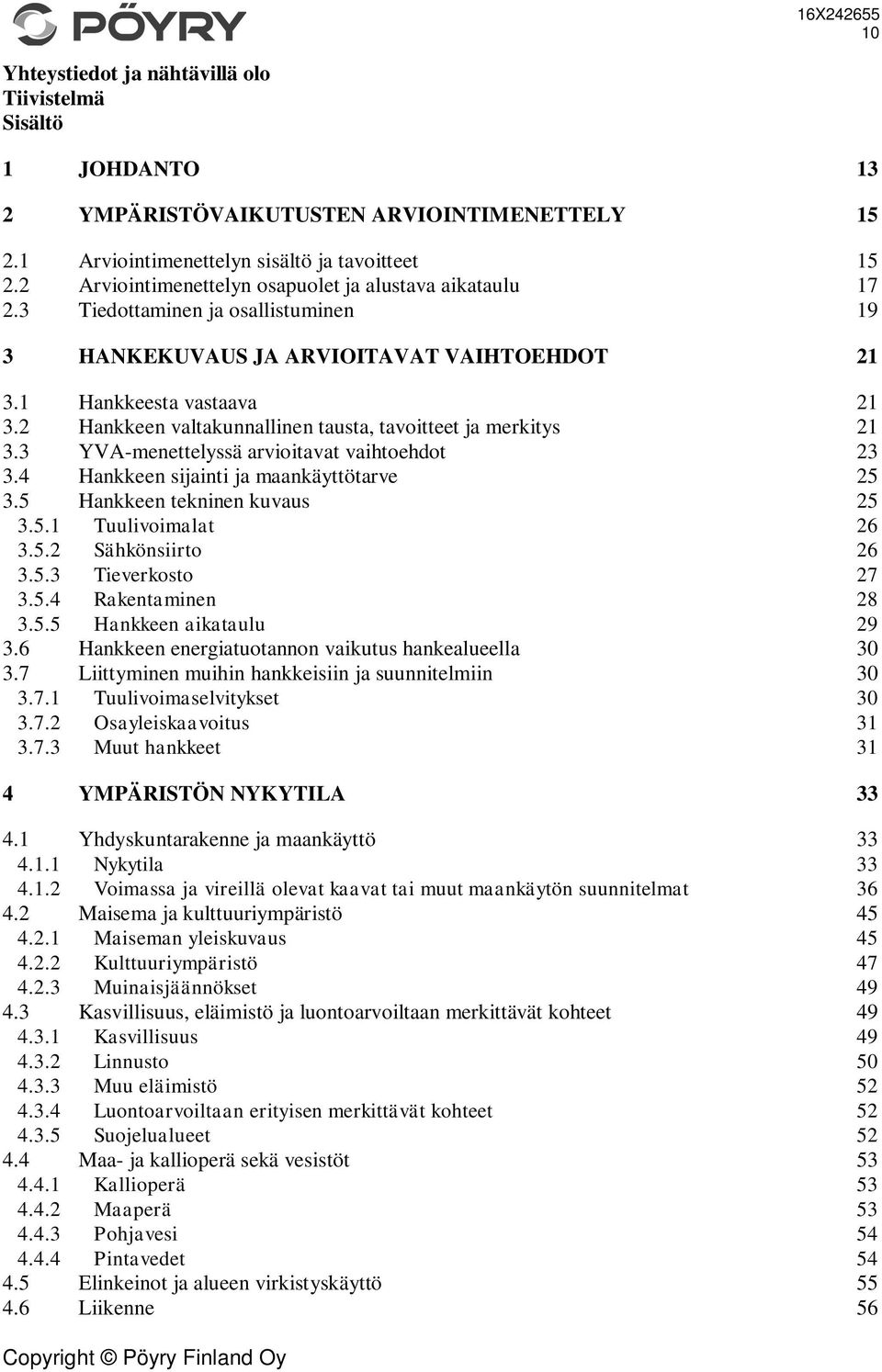 2 Hankkeen valtakunnallinen tausta, tavoitteet ja merkitys 21 3.3 YVA-menettelyssä arvioitavat vaihtoehdot 23 3.4 Hankkeen sijainti ja maankäyttötarve 25 3.5 Hankkeen tekninen kuvaus 25 3.5.1 Tuulivoimalat 26 3.