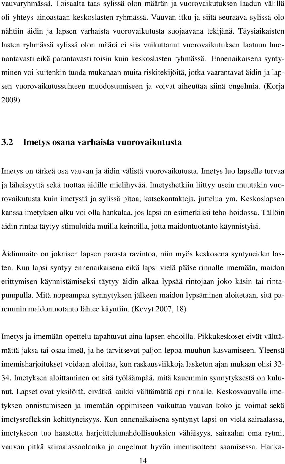 Täysiaikaisten lasten ryhmässä sylissä olon määrä ei siis vaikuttanut vuorovaikutuksen laatuun huonontavasti eikä parantavasti toisin kuin keskoslasten ryhmässä.